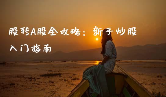 股转A股全攻略：新手炒股入门指南_https://www.kuaijiepai.net_期货理财_第1张