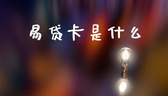 易贷卡是什么_https://www.kuaijiepai.net_新股新闻_第1张