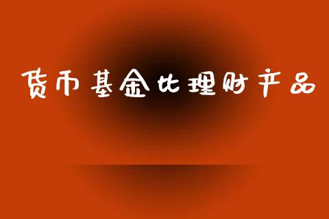 货币基金比理财产品_https://www.kuaijiepai.net_期货理财_第1张