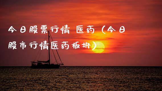 今日股票行情 医药（今日股市行情医药板块）_https://www.kuaijiepai.net_新股新闻_第1张