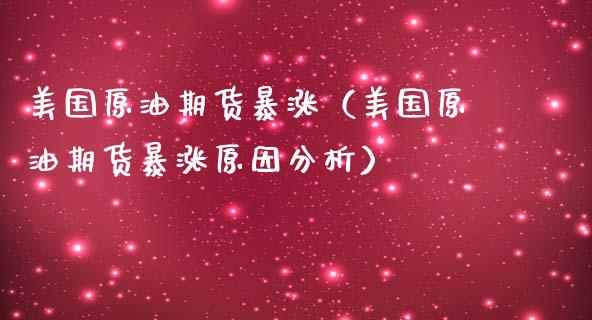 美国原油期货暴涨（美国原油期货暴涨原因分析）_https://www.kuaijiepai.net_国际期货_第1张
