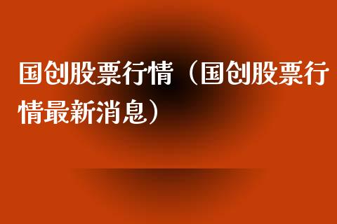 国创股票行情（国创股票行情最新消息）_https://www.kuaijiepai.net_股票理论_第1张