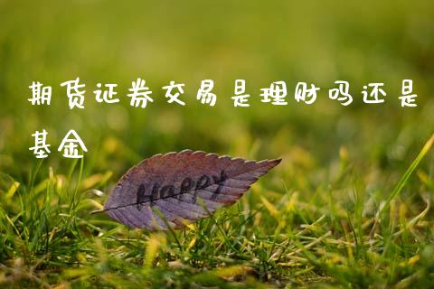 期货证券交易是理财吗还是基金_https://www.kuaijiepai.net_期货理财_第1张