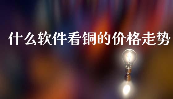 什么软件看铜的价格走势_https://www.kuaijiepai.net_国际期货_第1张