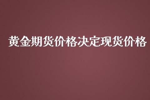 黄金期货价格决定现货价格_https://www.kuaijiepai.net_期货资讯_第1张