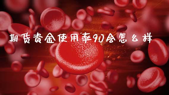 期货资金使用率90会怎么样_https://www.kuaijiepai.net_期货资讯_第1张
