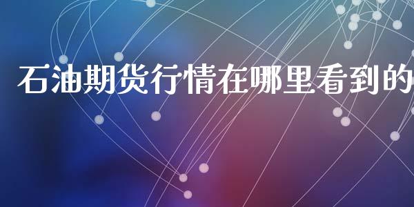 石油期货行情在哪里看到的_https://www.kuaijiepai.net_国际期货_第1张