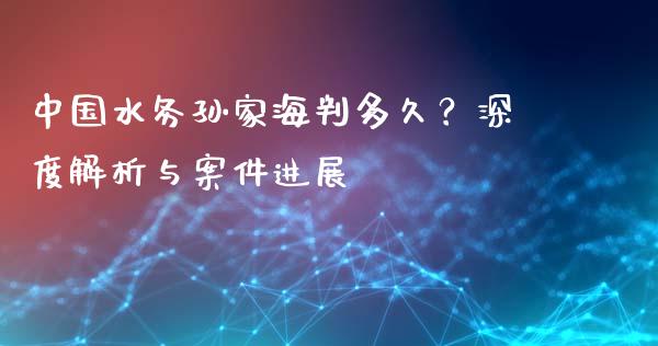 中国水务孙家海判多久？深度解析与案件进展_https://www.kuaijiepai.net_期货理财_第1张