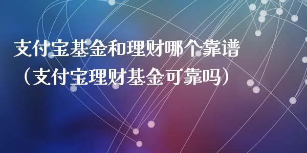 支付宝基金和理财哪个靠谱（支付宝理财基金可靠吗）_https://www.kuaijiepai.net_期货理财_第1张