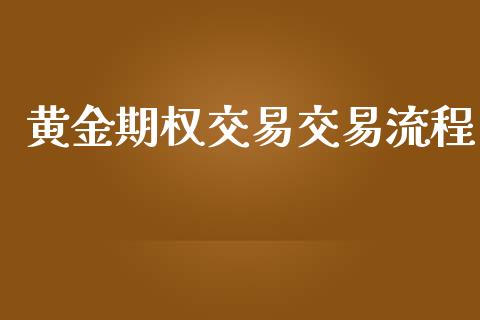 黄金期权交易交易流程_https://www.kuaijiepai.net_期货在线_第1张
