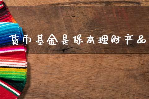 货币基金是保本理财产品_https://www.kuaijiepai.net_期货理财_第1张