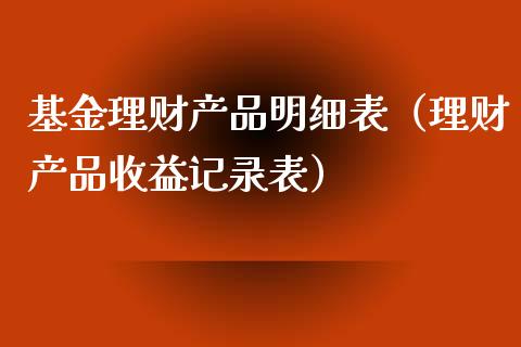 基金理财产品明细表（理财产品收益记录表）_https://www.kuaijiepai.net_期货理财_第1张