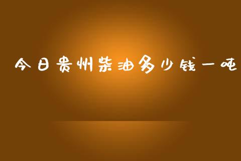 今日贵州柴油多少钱一吨_https://www.kuaijiepai.net_期货在线_第1张