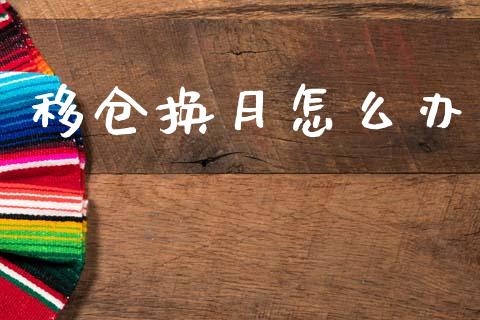 移仓换月怎么办_https://www.kuaijiepai.net_新股新闻_第1张