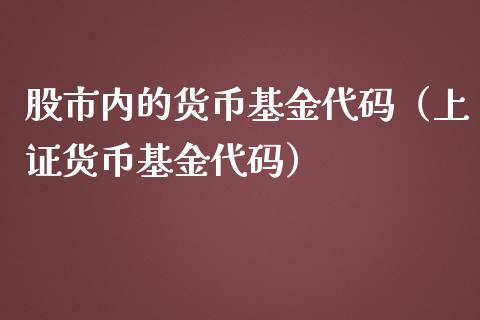 股市内的货币基金代码（上证货币基金代码）_https://www.kuaijiepai.net_投资理财_第1张
