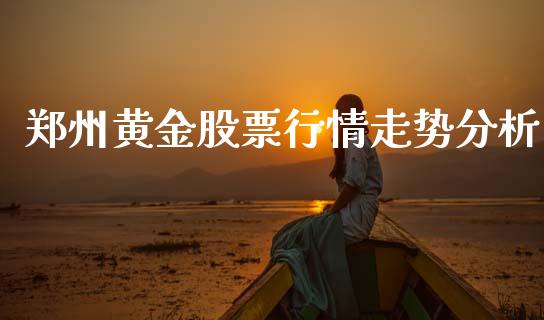 郑州黄金股票行情走势分析_https://www.kuaijiepai.net_国际股建_第1张