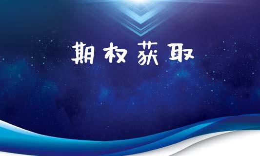 期权获取_https://www.kuaijiepai.net_期货理财_第1张