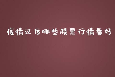 疫情过后哪些股票行情看好_https://www.kuaijiepai.net_股票理论_第1张