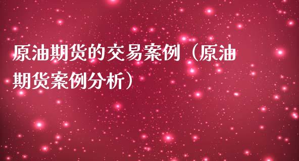 原油期货的交易案例（原油期货案例分析）_https://www.kuaijiepai.net_期货资讯_第1张