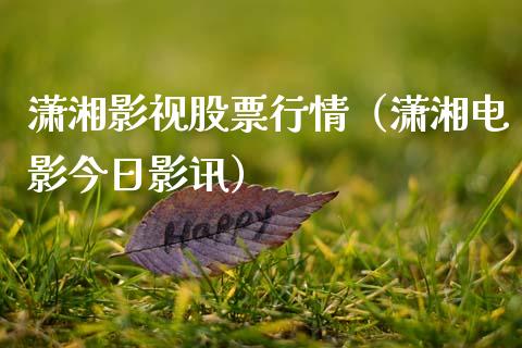 潇湘影视股票行情（潇湘电影今日影讯）_https://www.kuaijiepai.net_国际股建_第1张