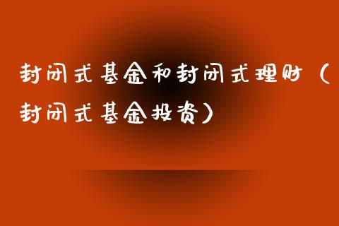 封闭式基金和封闭式理财（封闭式基金投资）_https://www.kuaijiepai.net_投资理财_第1张