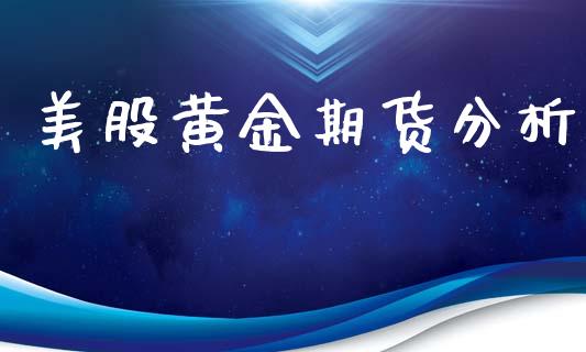美股黄金期货分析_https://www.kuaijiepai.net_期货资讯_第1张