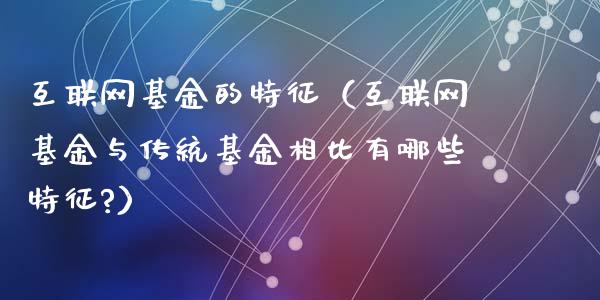 互联网基金的特征（互联网基金与传统基金相比有哪些特征?）_https://www.kuaijiepai.net_投资理财_第1张