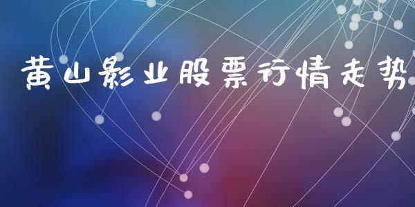 黄山影业股票行情走势_https://www.kuaijiepai.net_新股新闻_第1张