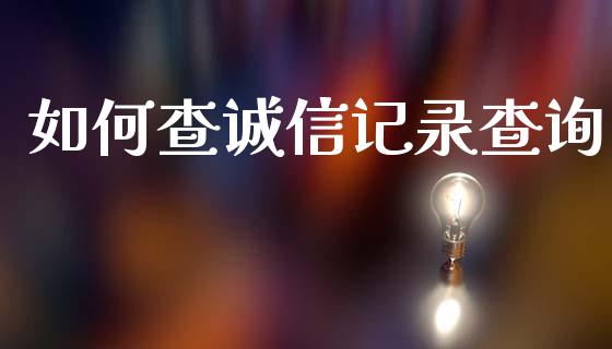 如何查诚信记录查询_https://www.kuaijiepai.net_国际股建_第1张