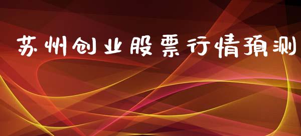 苏州创业股票行情预测_https://www.kuaijiepai.net_国际股建_第1张