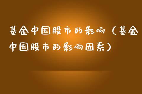 基金中国股市的影响（基金中国股市的影响因素）_https://www.kuaijiepai.net_投资理财_第1张