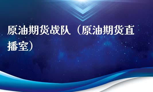 原油期货战队（原油期货直播室）_https://www.kuaijiepai.net_期货资讯_第1张