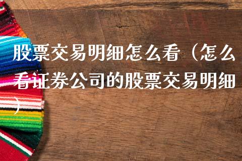 股票交易明细怎么看（怎么看证券公司的股票交易明细）_https://www.kuaijiepai.net_期货资讯_第1张