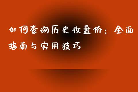 如何查询历史收盘价：全面指南与实用技巧_https://www.kuaijiepai.net_期货资讯_第1张