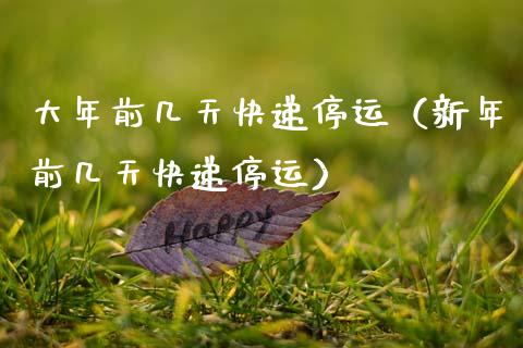 大年前几天快递停运（新年前几天快递停运）_https://www.kuaijiepai.net_国际期货_第1张