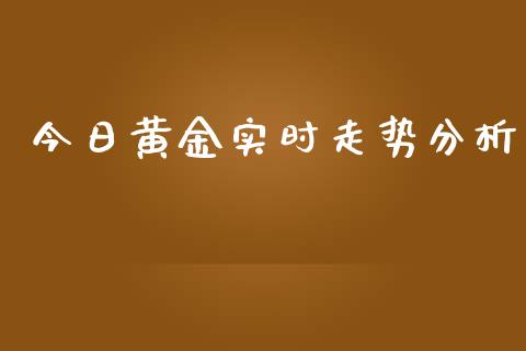 今日黄金实时走势分析_https://www.kuaijiepai.net_期货在线_第1张