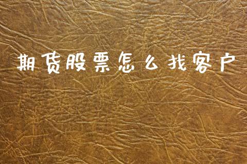 期货股票怎么找客户_https://www.kuaijiepai.net_期货资讯_第1张