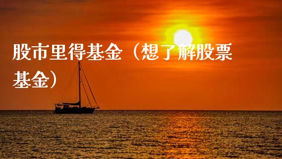 股市里得基金（想了解股票基金）_https://www.kuaijiepai.net_期货理财_第1张