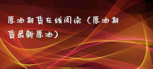 原油期货在线阅读（原油期货最新原油）_https://www.kuaijiepai.net_期货在线_第1张