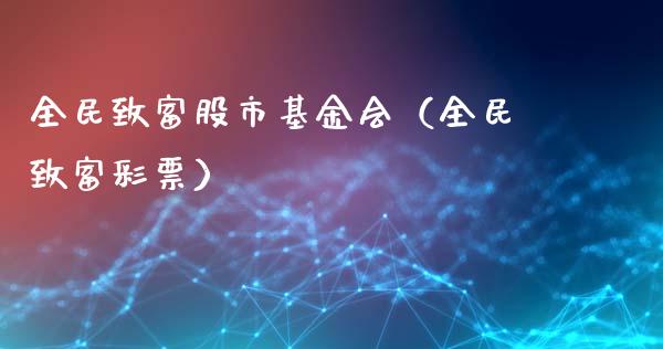 全民致富股市基金会（全民致富彩票）_https://www.kuaijiepai.net_期货理财_第1张