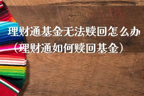 理财通基金无法赎回怎么办（理财通如何赎回基金）_https://www.kuaijiepai.net_投资理财_第1张