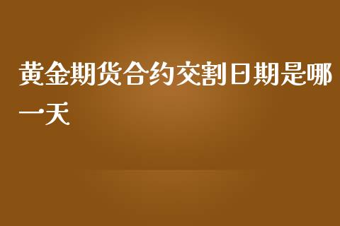 黄金期货合约交割日期是哪一天_https://www.kuaijiepai.net_国际期货_第1张
