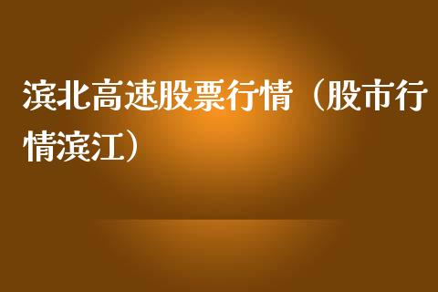 滨北高速股票行情（股市行情滨江）_https://www.kuaijiepai.net_新股新闻_第1张