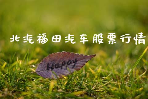 北汽福田汽车股票行情_https://www.kuaijiepai.net_国际股建_第1张