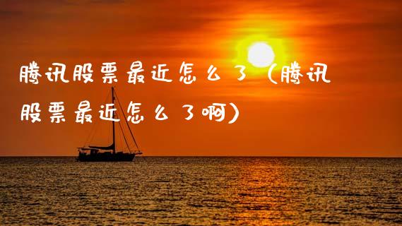 腾讯股票最近怎么了（腾讯股票最近怎么了啊）_https://www.kuaijiepai.net_新股新闻_第1张