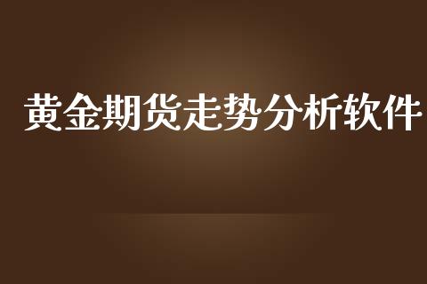 黄金期货走势分析软件_https://www.kuaijiepai.net_期货资讯_第1张