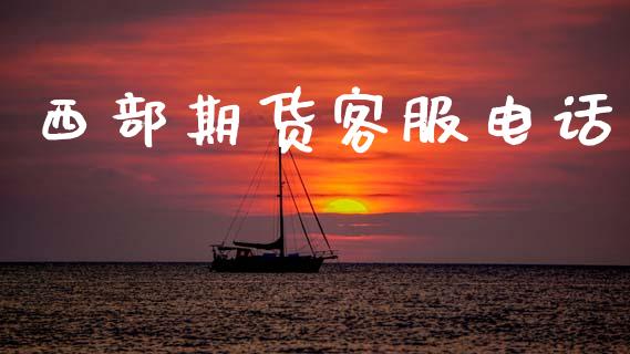 西部期货客服电话_https://www.kuaijiepai.net_国际期货_第1张