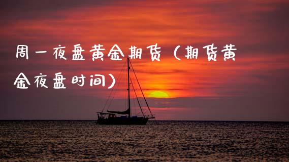 周一夜盘黄金期货（期货黄金夜盘时间）_https://www.kuaijiepai.net_国际期货_第1张