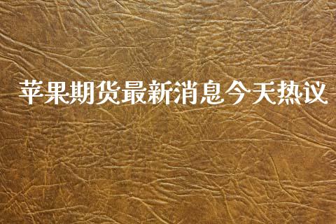 苹果期货最新消息今天热议_https://www.kuaijiepai.net_国际期货_第1张