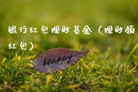银行红包理财基金（理财领红包）_https://www.kuaijiepai.net_投资理财_第1张